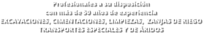 Profesionales a su disposición  con más de 50 años de experiencia Excavaciones, CIMENTACIONES, LIMPIEZAS,  ZANJAS DE RIEGO Transportes especiales y de áridos